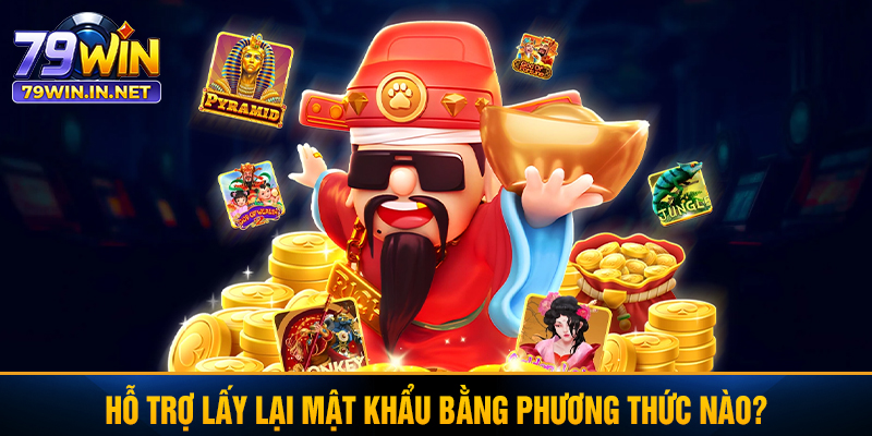 Hỗ trợ lấy lại mật khẩu bằng phương thức nào? Hỗ trợ lấy lại mật khẩu bằng phương thức nào?