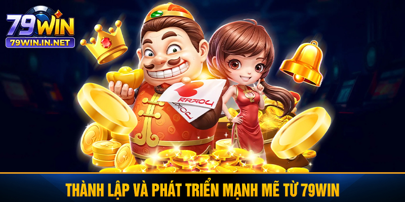 Thành lập và phát triển mạnh mẽ từ 79WIN Thành lập và phát triển mạnh mẽ từ 79WIN