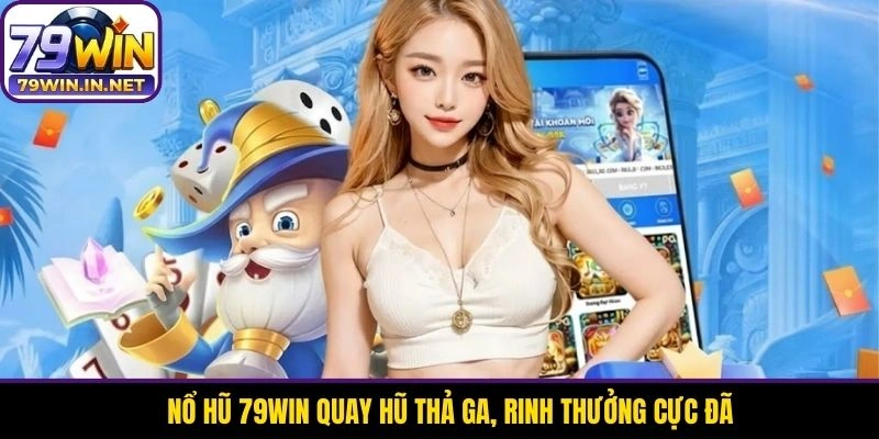 Nổ hũ 79WIN quay hũ thả ga, rinh thưởng cực đã Nổ hũ 79WIN quay hũ thả ga, rinh thưởng cực đã